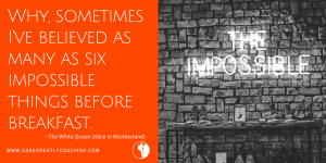 Dare Greatly Coaching | The impossible
