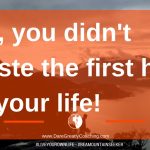 Dare Greatly Coaching | You didn't waste the first half of your life