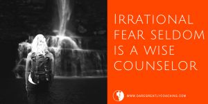 Dare Greatly Coaching | Irrational fear
