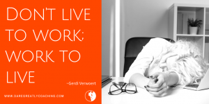 Dare Greatly Coaching | Don't live to work
