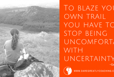 Dare Greatly Coaching | Become comfortable with uncertainty