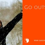 Dare Greatly | Go outside