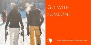 Dare Greatly | Go with someone